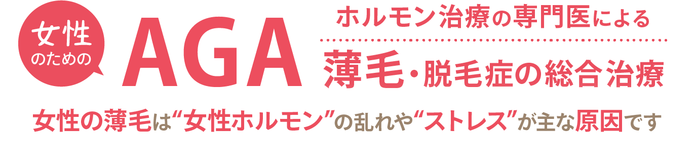 女性のためのAGA ホルモン治療の専門医による薄毛・脱毛症の総合治療 女性の薄毛は女性ホルモンの乱れやストレスが主な原因です